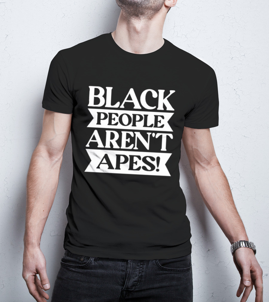 Black People Aren't Apes Anti Racism T-Shirt