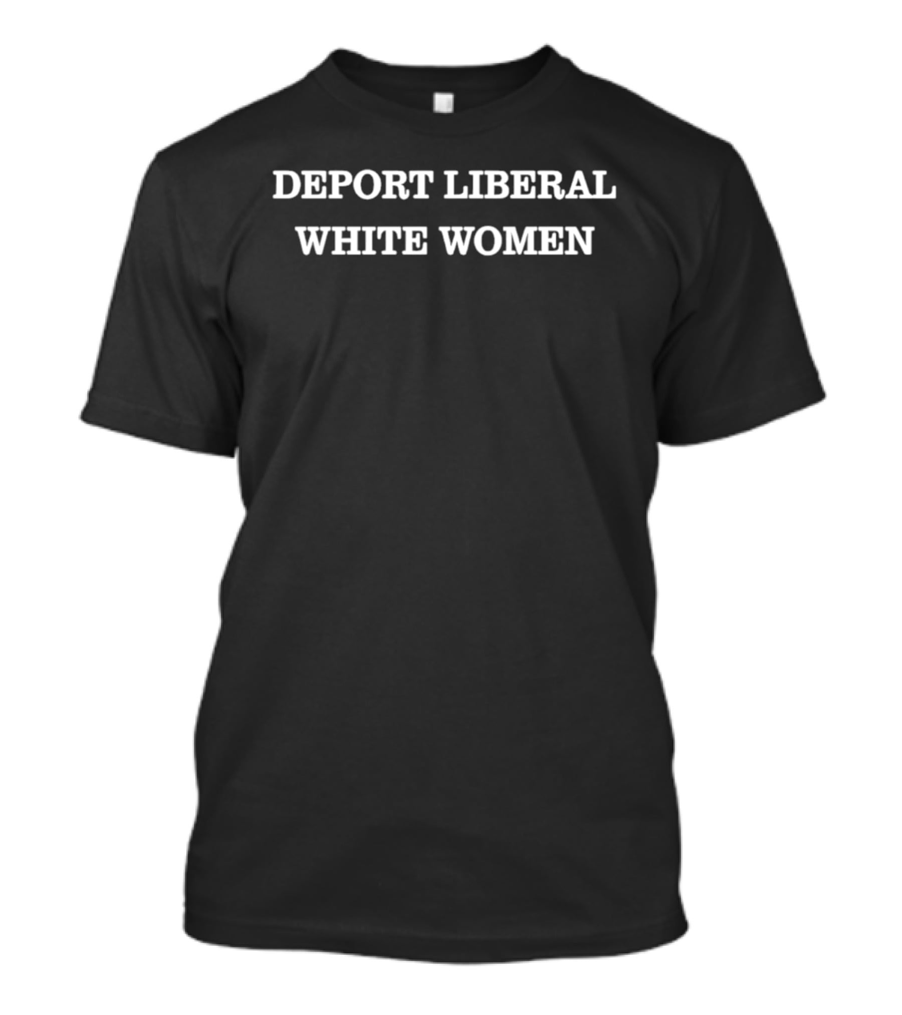 Deport Liberal White Women T-Shirt