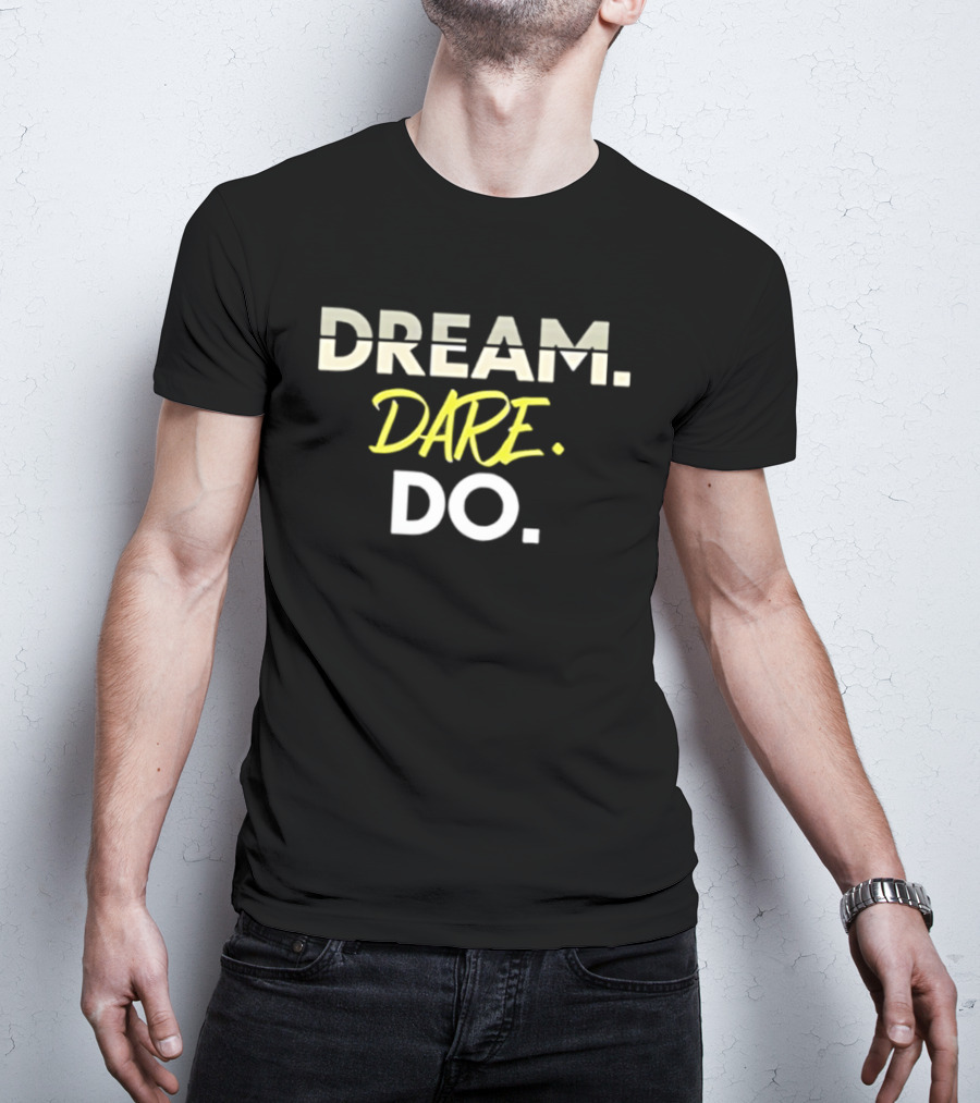 Dream Dare Do Inspirational Motivational Phrase T-Shirt