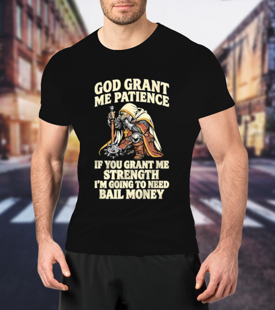 God Grant Me Patience If You Grant Me Strength I'm Going To Need Bail Money T-Shirt