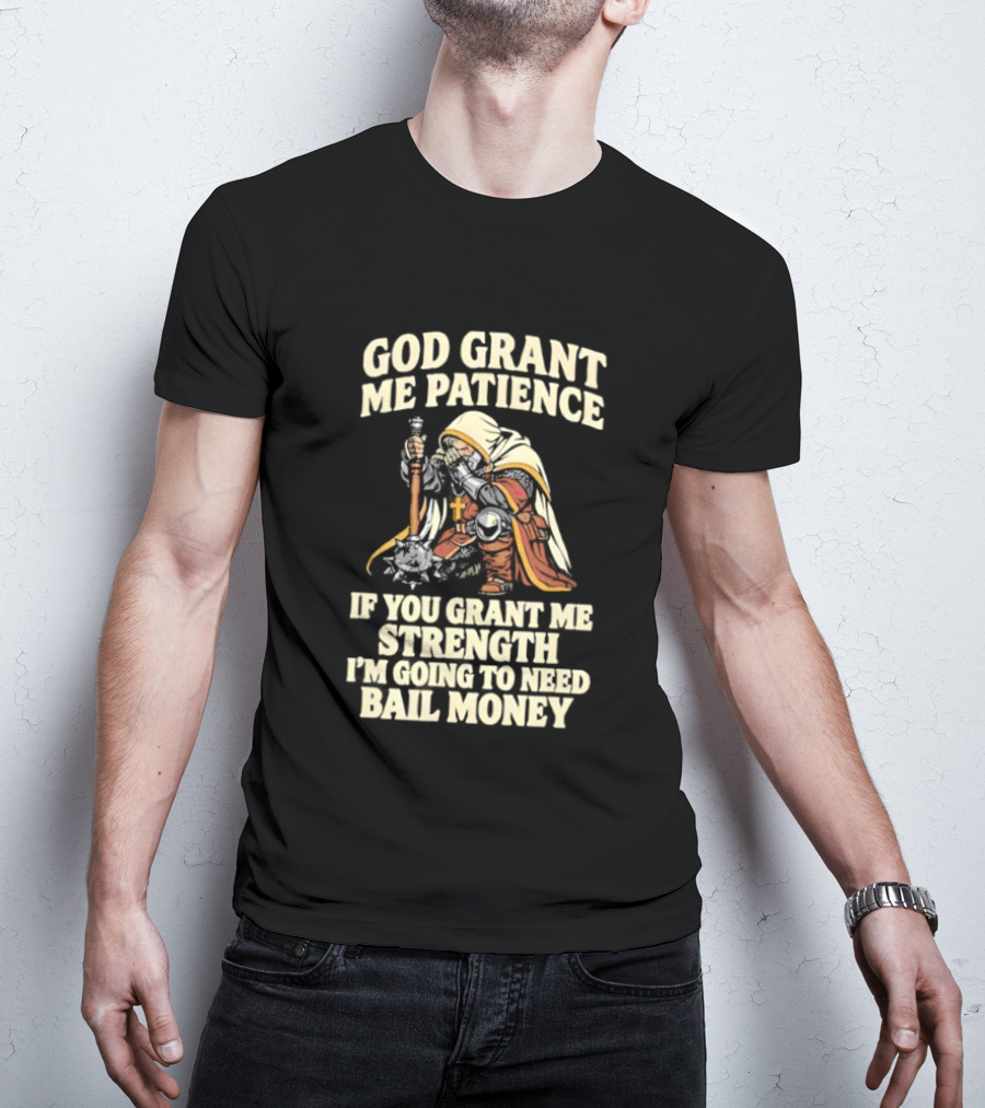 God Grant Me Patience If You Grant Me Strength I'm Going To Need Bail Money T-Shirt