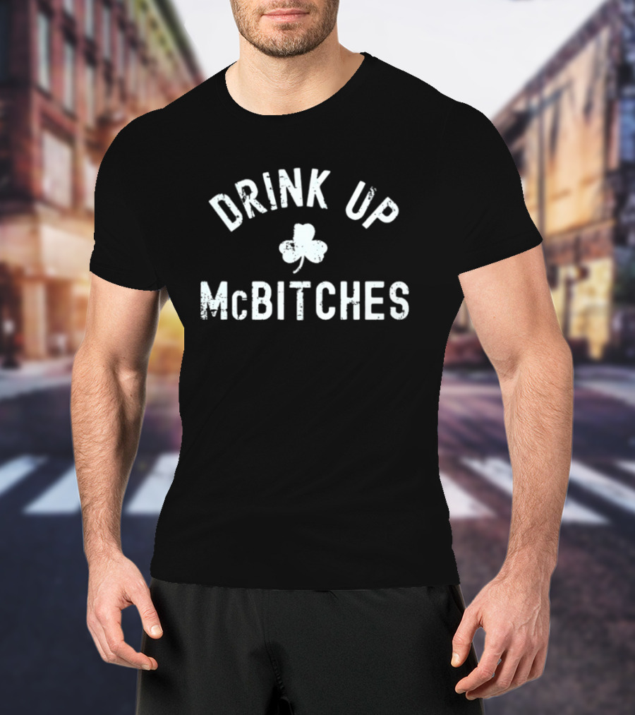 Drink Up McBitches St Patrick's Day Shamrock T-Shirt