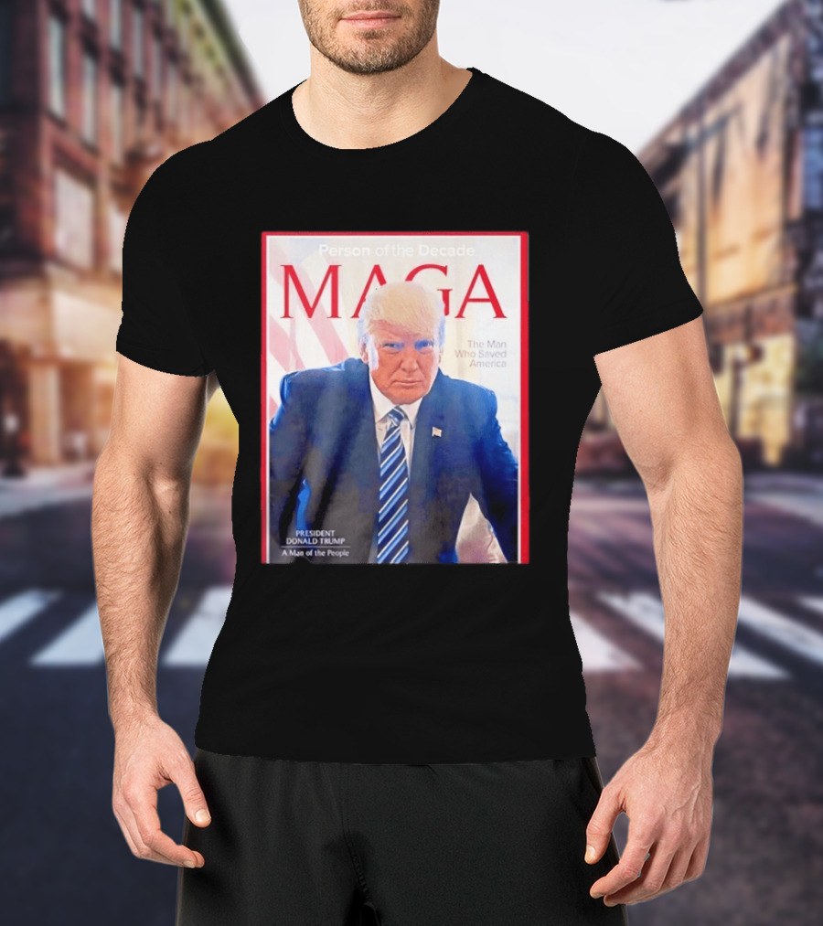 Happy Presidents Day 2026 MAGA Person Of The Decade The Man Who Saved America T-Shirt