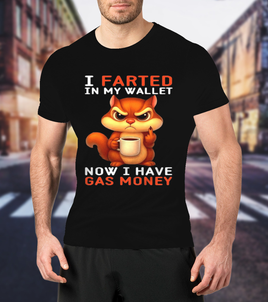 I Farted In My Wallet Now I Have Gas Money Squirrel Meme T-Shirt