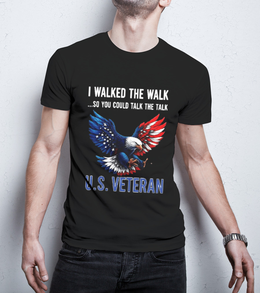 I Walked The Walk So You Could Talk The Talk U.S. Veteran Bald Eagle Flag T-Shirt