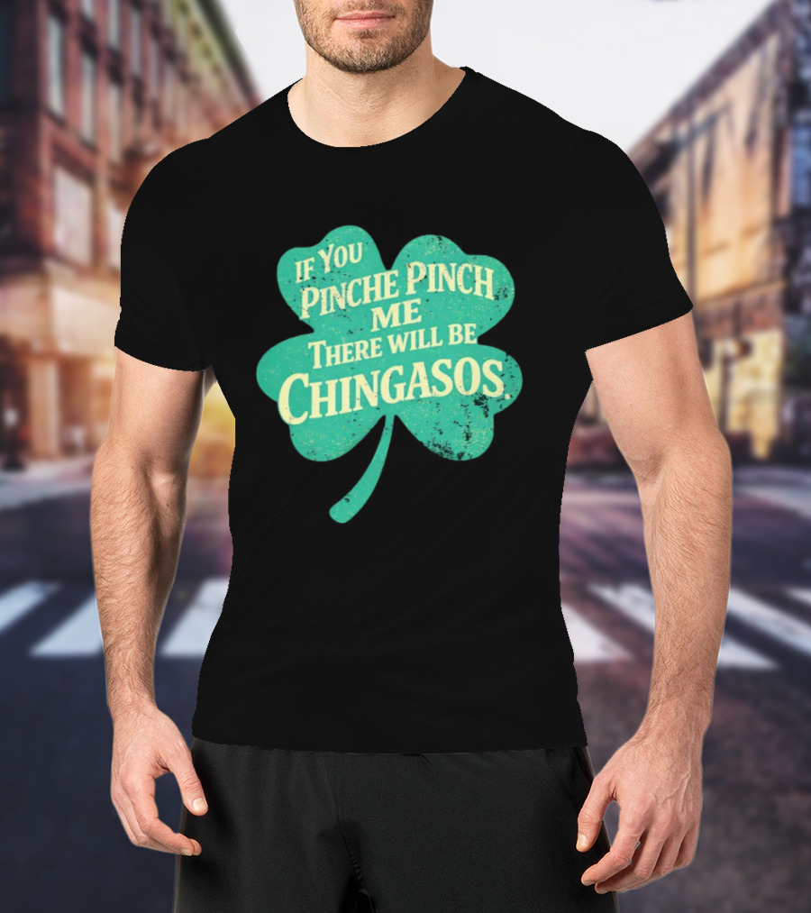If You Pinche Pinch Me There Will Be Chingasos St. Patrick's Day Humor Shamrock T-Shirt