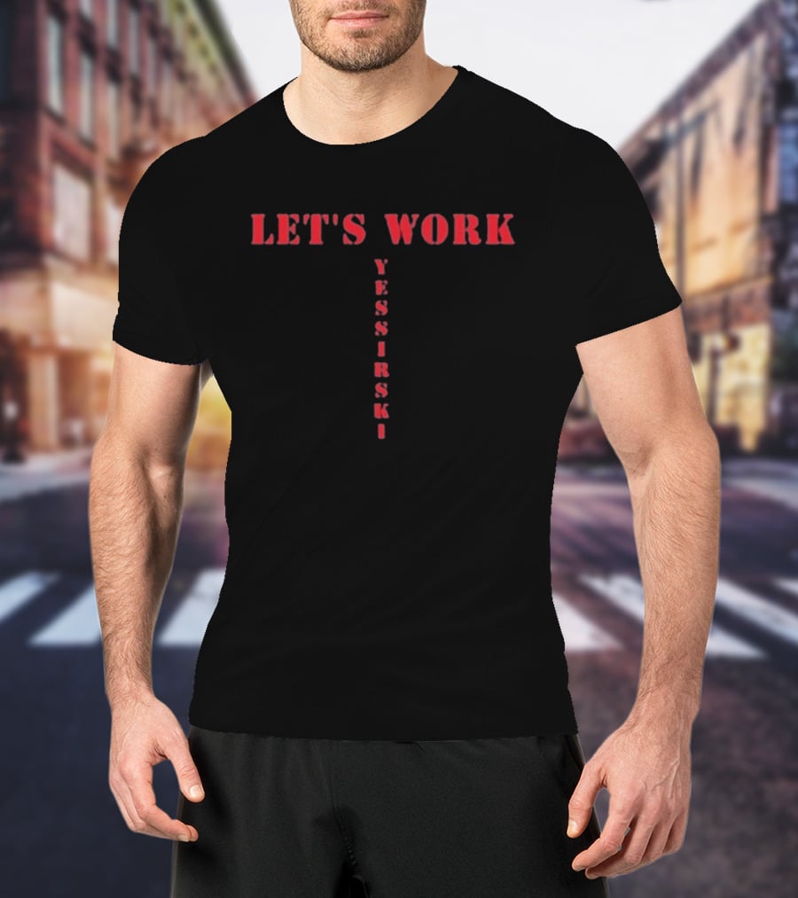 LET'S WORK YESSIRSKI Red Text Bold Vertical Alignment T-Shirt
