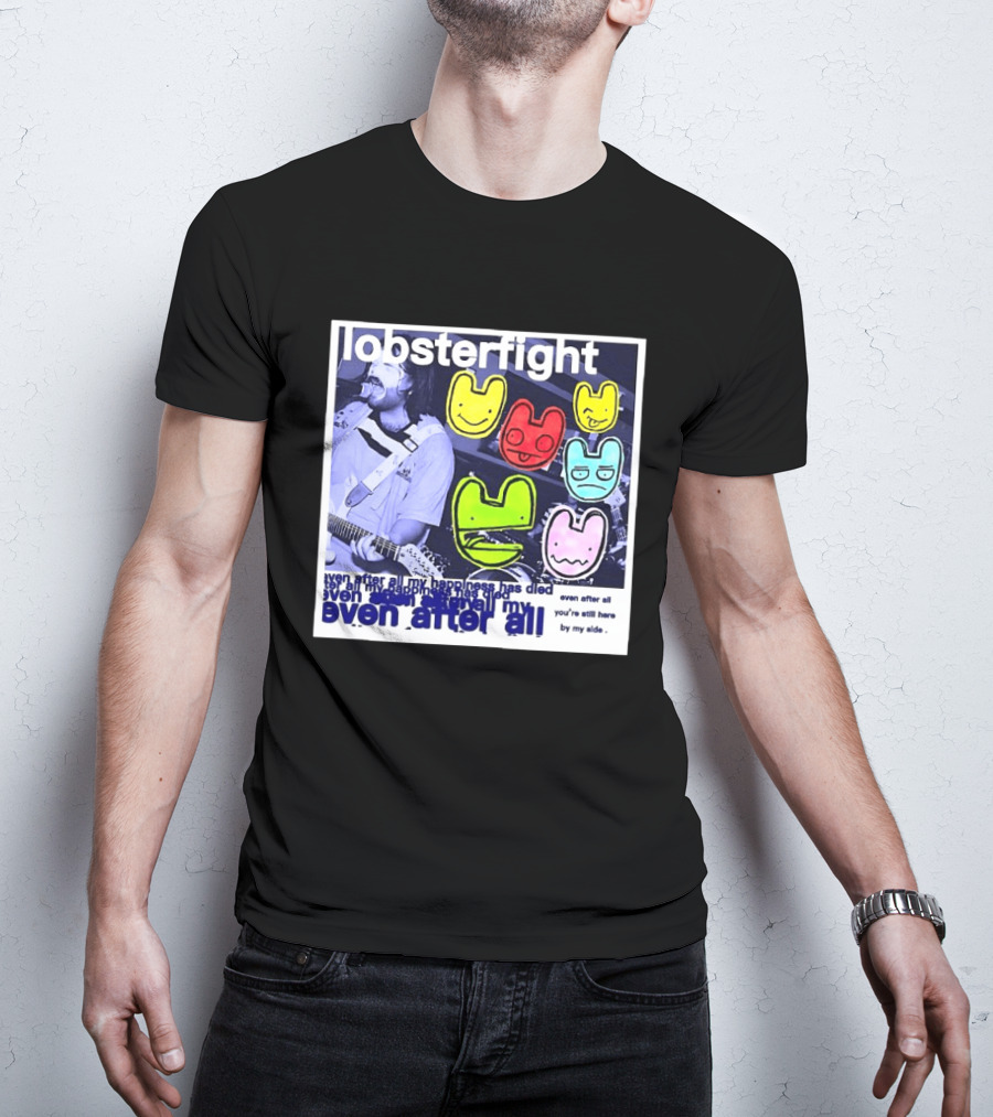 Lobsterfight Even After All My Happiness Has Died You're Still Here By My Side T-Shirt