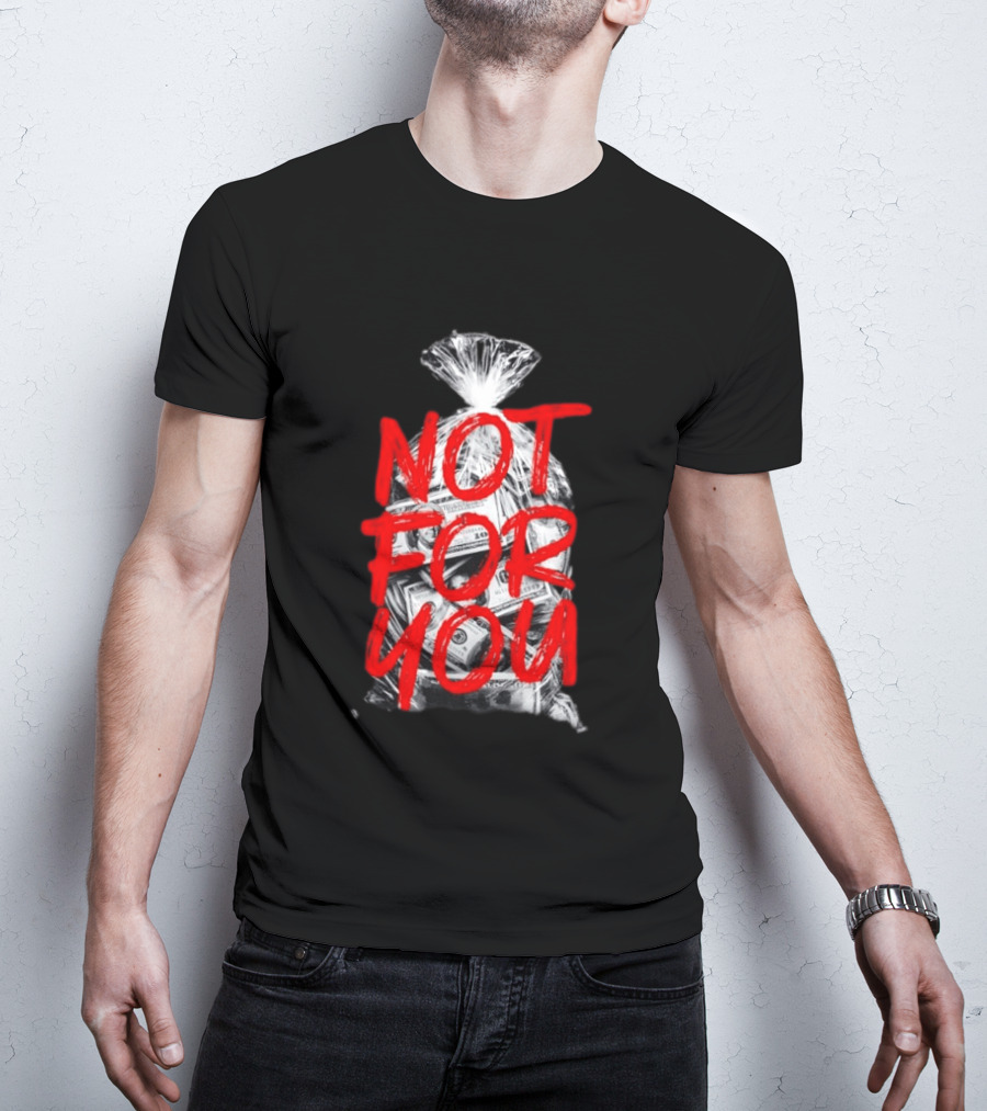 Not For You Money Bag Dollar Bills T-Shirt