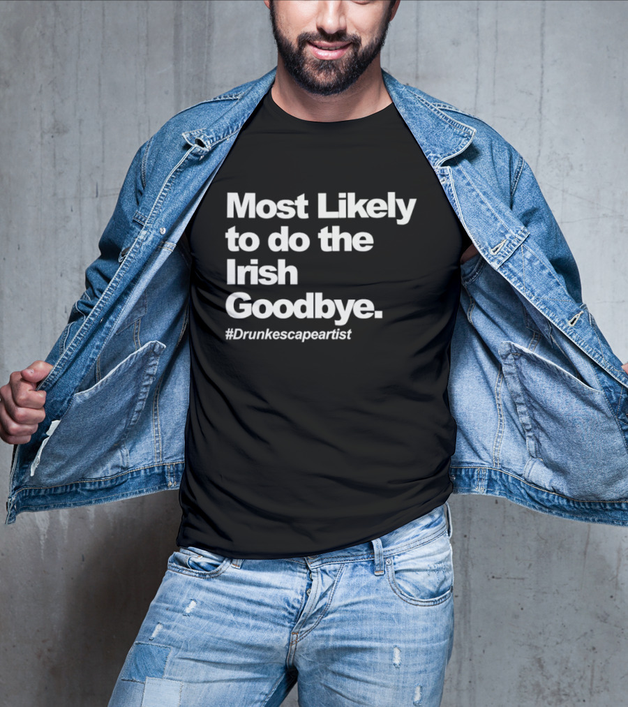 Most Likely To Do The Irish Goodbye Drunk Escape Artist T-Shirt