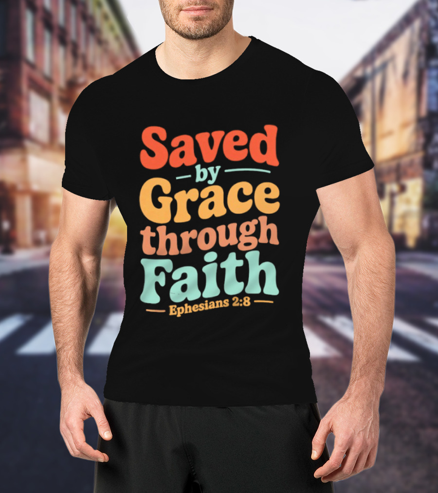 Saved By Grace Through Faith Ephesians 2:8 Christian Jesus Cross T-Shirt