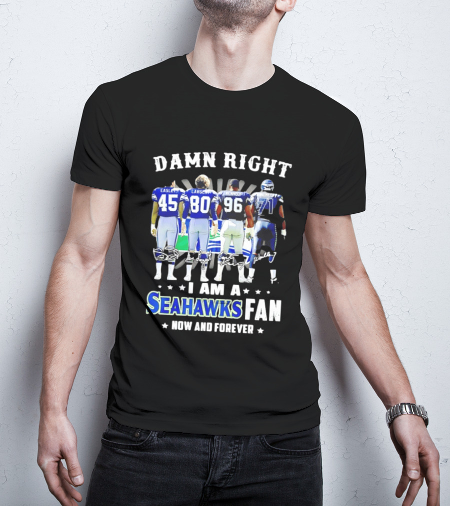 Damn Right I Am A Seahawks Fan Now And Forever T-Shirt