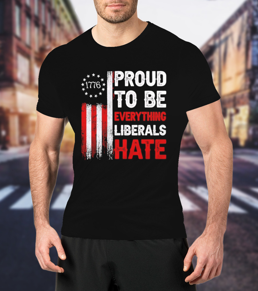 1776 Proud To Be Everything Liberals Hate Vintage American Flag Lettering T-Shirt