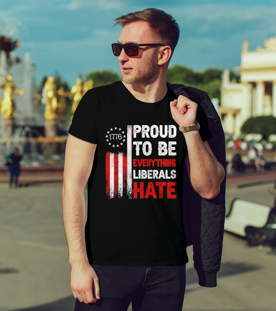 1776 Proud To Be Everything Liberals Hate Vintage American Flag Lettering T-Shirt