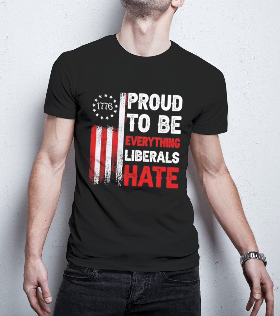 1776 Proud To Be Everything Liberals Hate Vintage American Flag Lettering T-Shirt