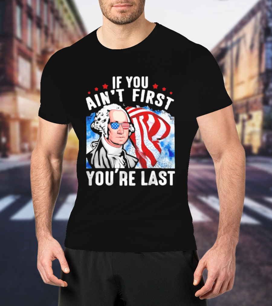 George Washington Patriotic USA Flag If You Ain't First You're Last T-Shirt