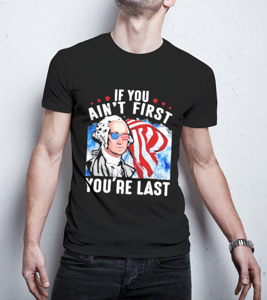 George Washington Patriotic USA Flag If You Ain't First You're Last T-Shirt