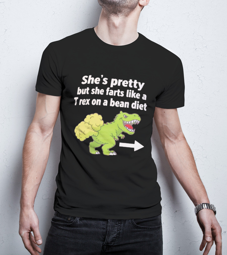 She's Pretty But She Farts Like A Rex On A Bean Diet Funny Dinosaur Humor T-Shirt