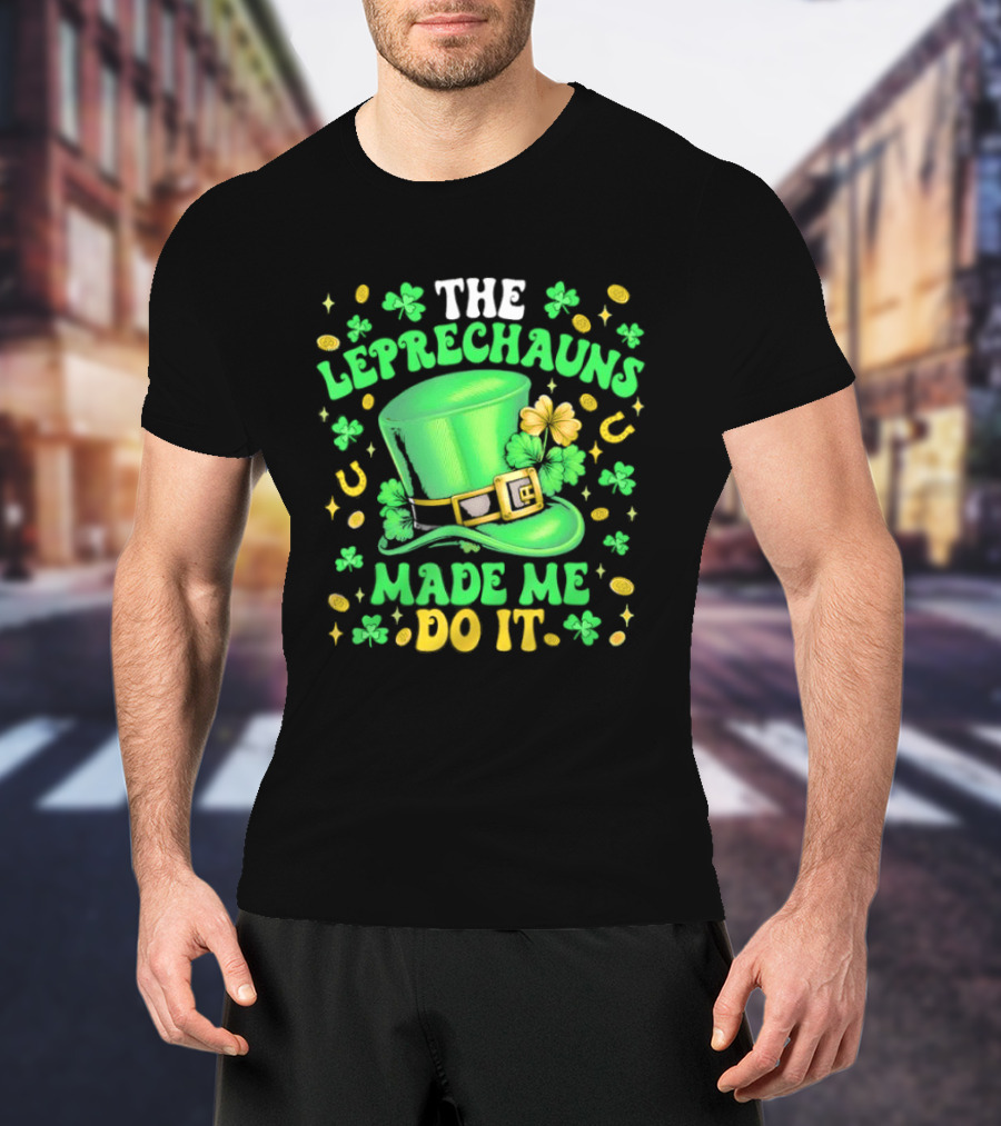 St Patrick's Day Leprechauns Hat Shamrock Made Me Do It T-Shirt