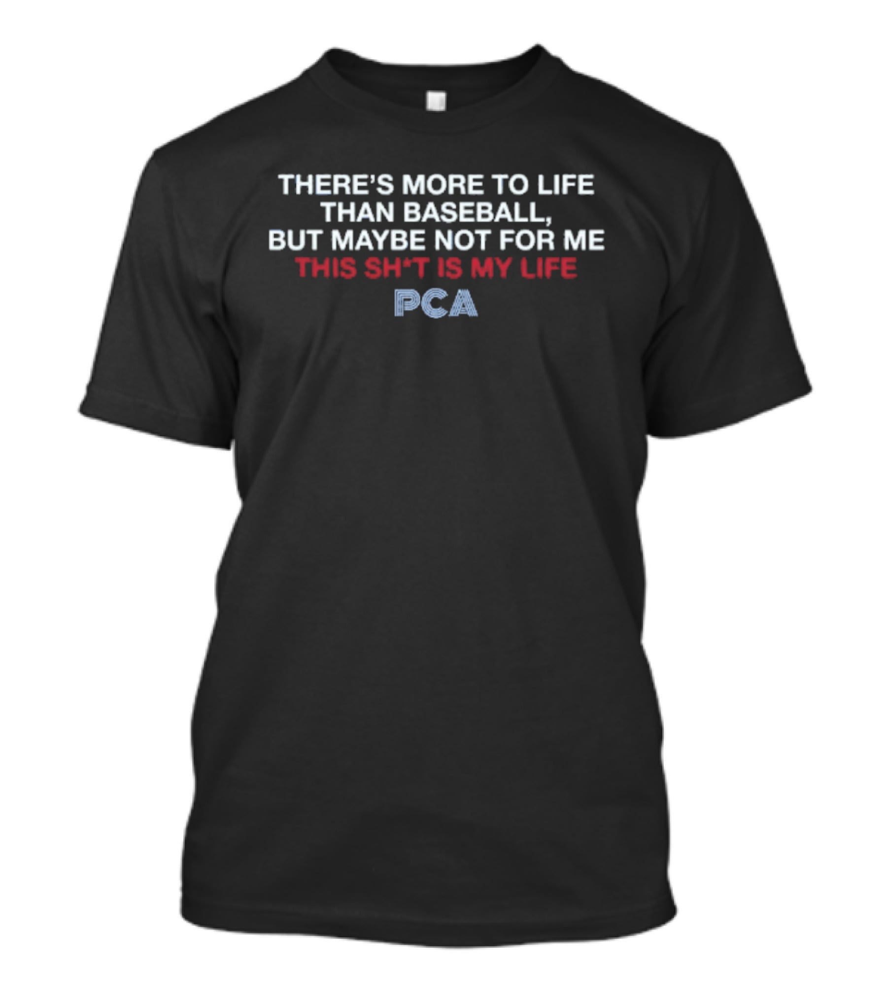 There's More To Life Than Baseball But Maybe Not For Me This Sh*t Is My Life Pca T-Shirt