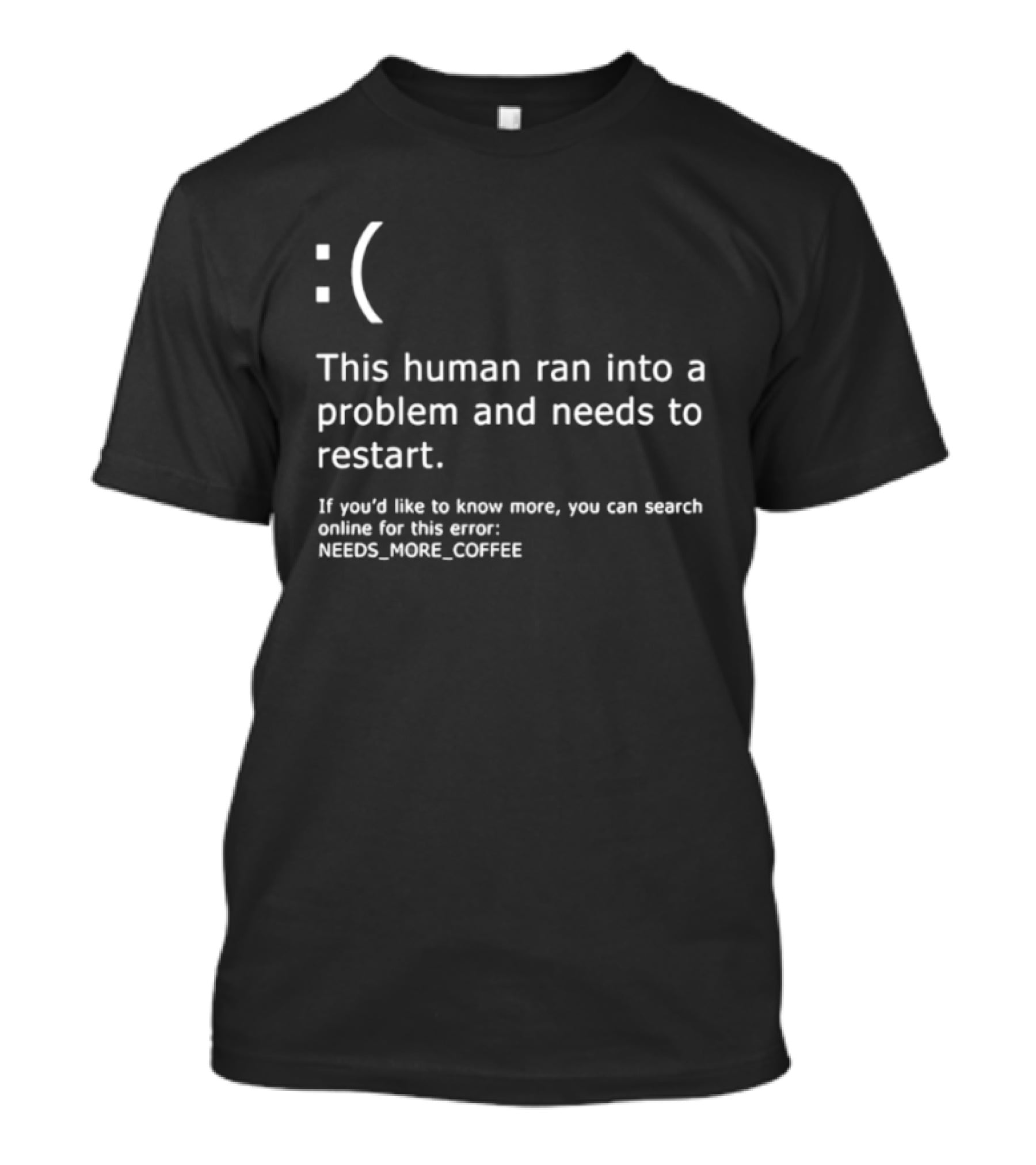 Sad Face This Human Ran Into A Problem Needs To Restart Needs More Coffee T-Shirt