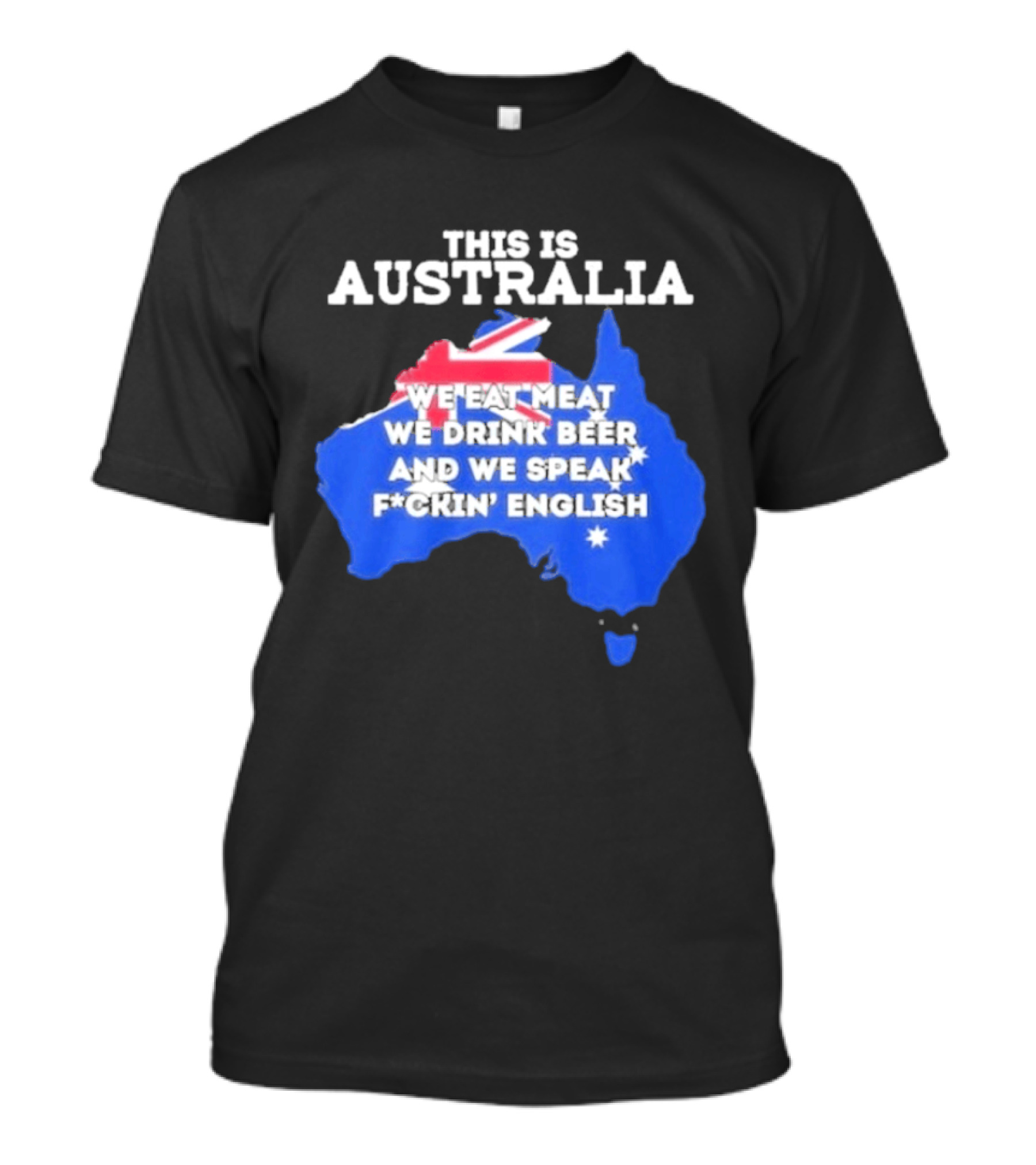 This Is Australia We Eat Meat We Drink Beer And We Speak Fuckin English T-Shirt