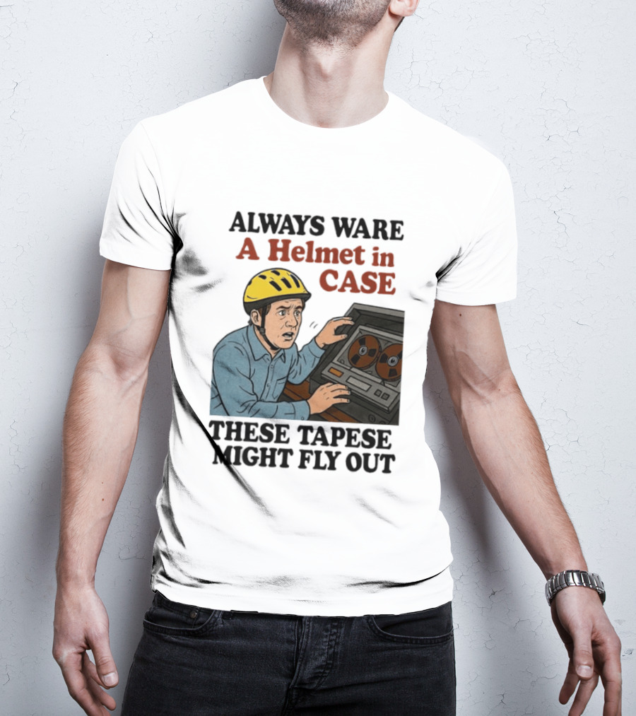 Always Ware A Helmet In Case These Tapese Might Fly Out T-Shirt