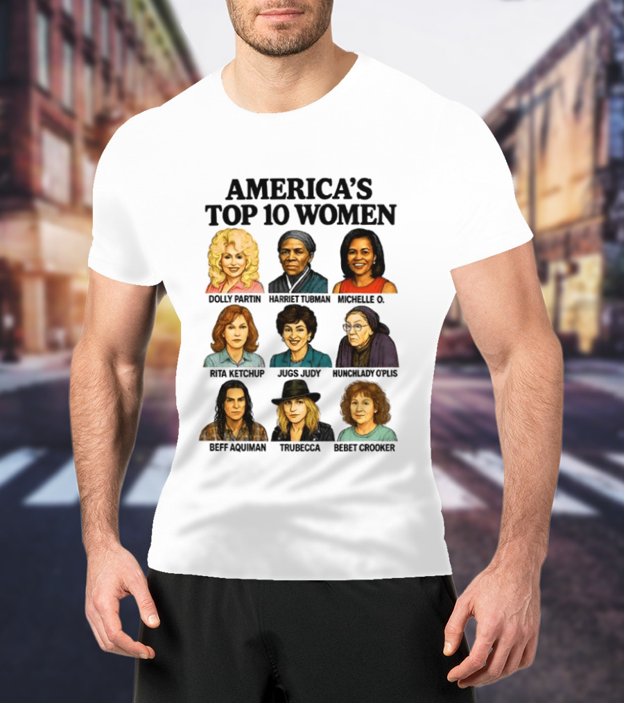 America's Top 10 Women Featuring Dolly, Harriet, Michelle, Rosa, Judge Judy, Oprah, Jeff, Truebecca, Gwen T-Shirt