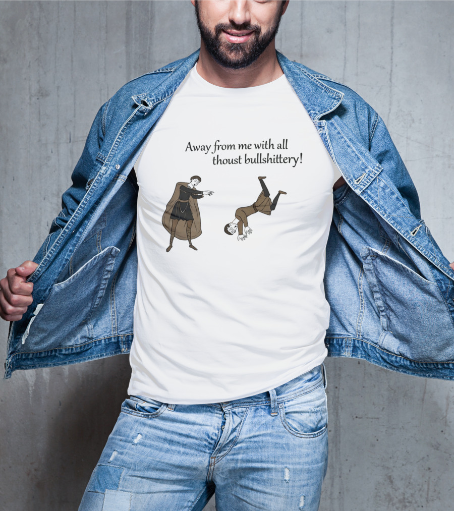 Away From Me With All Thoust Bullshittery Medieval Style Humorous Saying T-Shirt