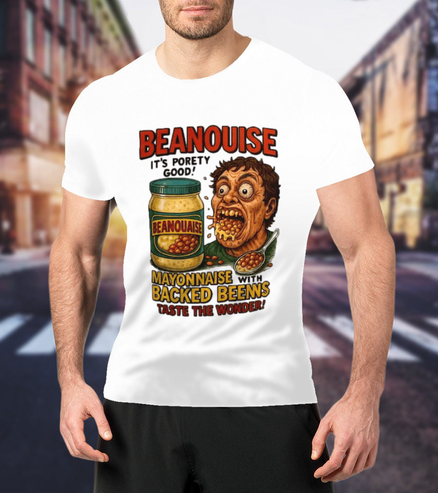 Beanouise Mayonnaise Backed Beens It's Porety Good Taste The Wonder T-Shirt