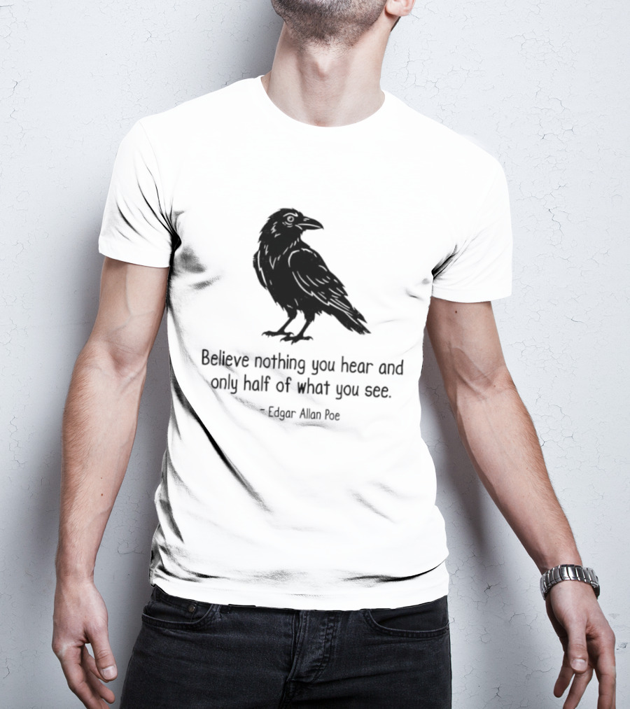 Believe Nothing You Hear And Only Half Of What You See Edgar Allan Poe Raven T-Shirt