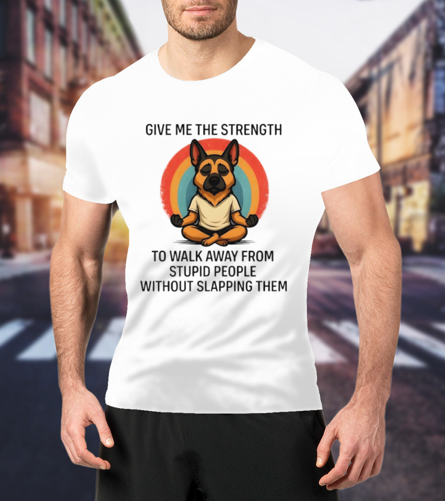 Give Me The Strength Dog Walking Away From Stupid People Without Slapping Them T-Shirt