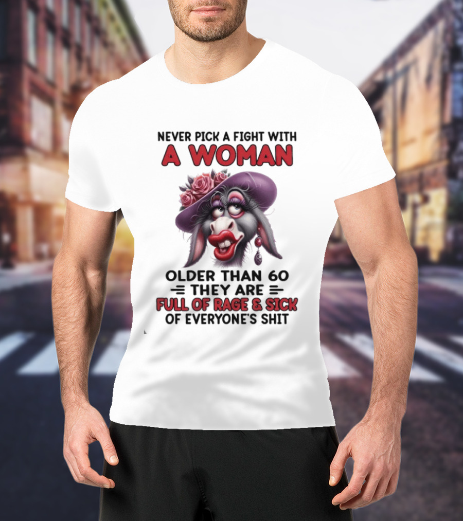 Never Pick A Fight With A Woman Older Than 60 Full Of Rage And Sick Of Everyone's Shit Donkey T-Shirt