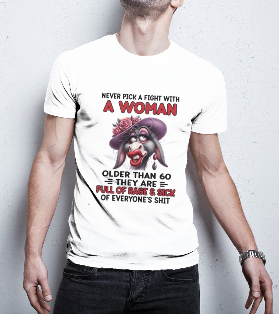 Never Pick A Fight With A Woman Older Than 60 Full Of Rage And Sick Of Everyone's Shit Donkey T-Shirt