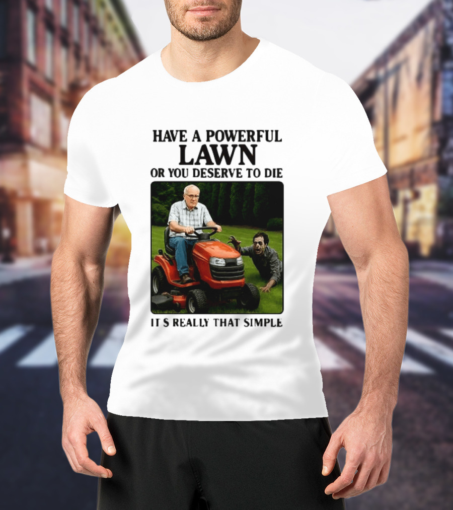 Have A Powerful Lawn Or You Deserve To Die Mower Chase It's Really That Simple T-Shirt