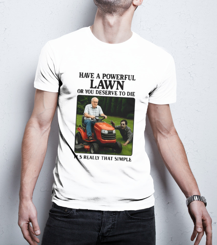 Have A Powerful Lawn Or You Deserve To Die Mower Chase It's Really That Simple T-Shirt