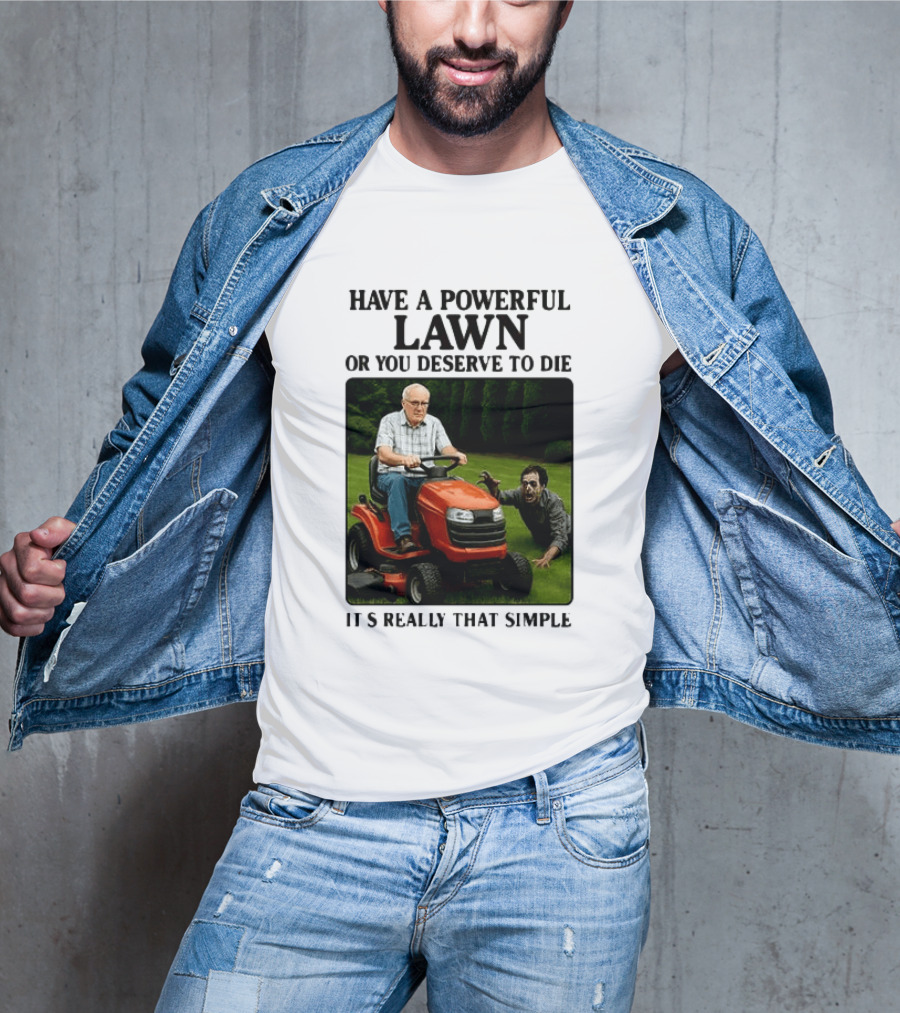 Have A Powerful Lawn Or You Deserve To Die Mower Chase It's Really That Simple T-Shirt