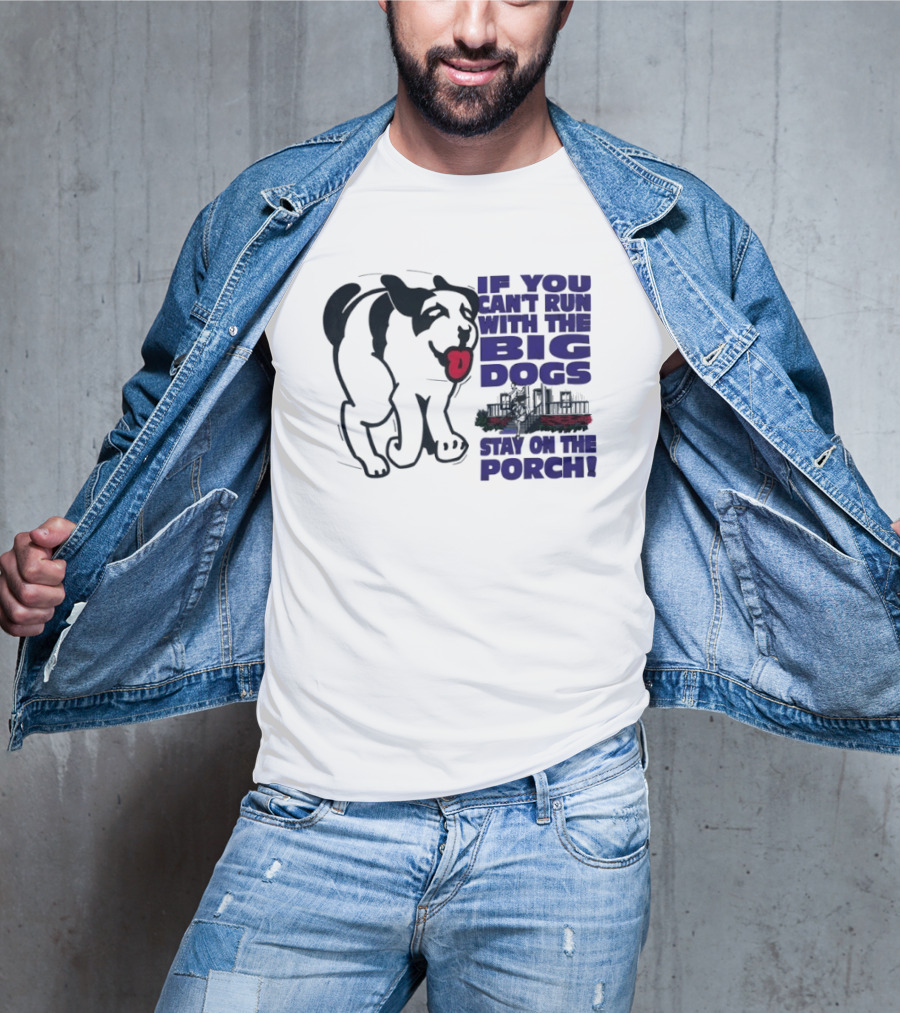 If You Can't Run With The Big Dogs Stay On The Porch Dog T-Shirt