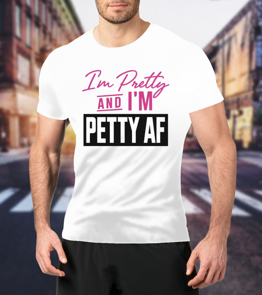 I'm Pretty And I'm Petty AF T-Shirt