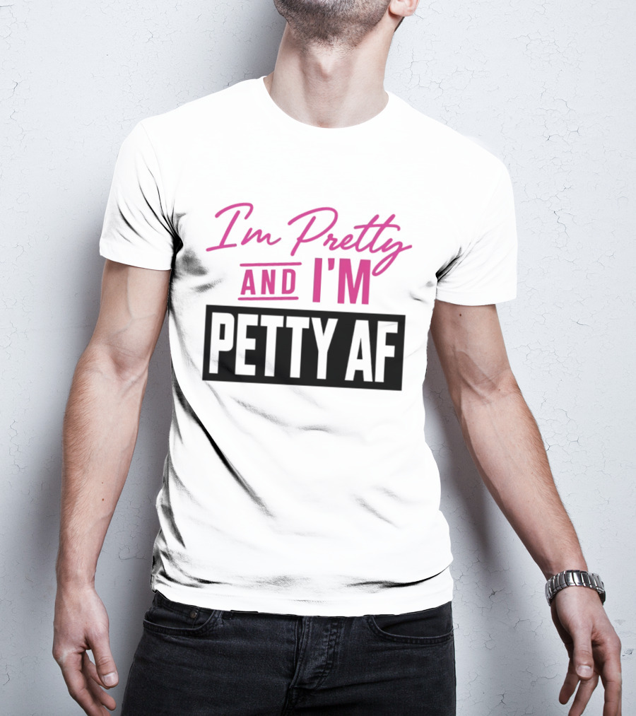 I'm Pretty And I'm Petty AF T-Shirt