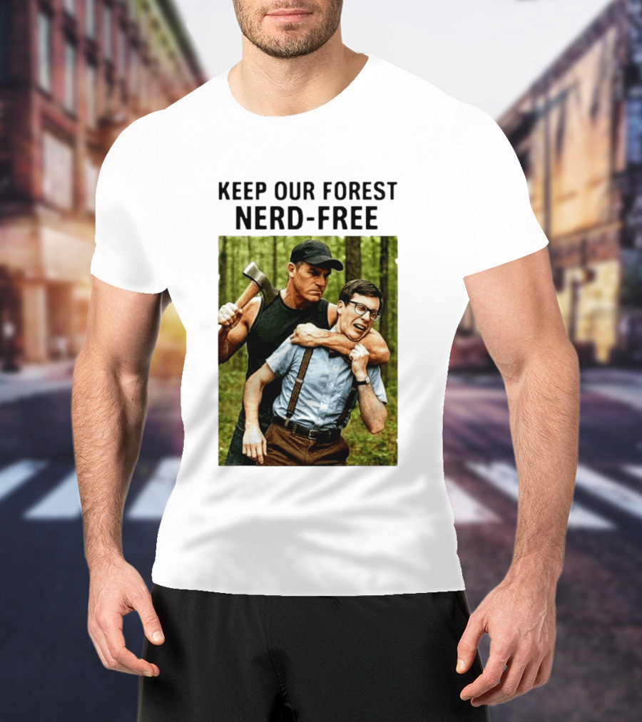Keep Our Forest Nerd Free Funny Axeman Holding Nerd In Woods T-Shirt