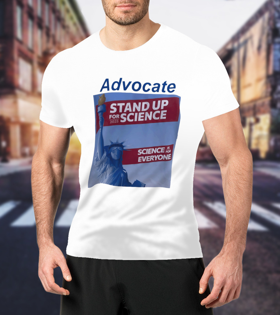 Advocate Stand Up For Science 2025 Science Is For Everyone Statue Of Liberty T-Shirt