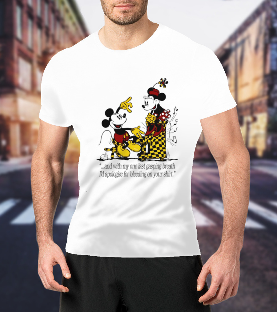 Mickey And Minnie Mouse One Last Gasping Breath Apologize For Bleeding On Your T-Shirt