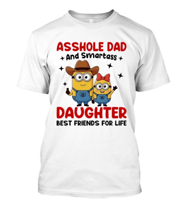 Minions Asshole Dad And Smartass Daughter Best Friends For Life T-Shirt