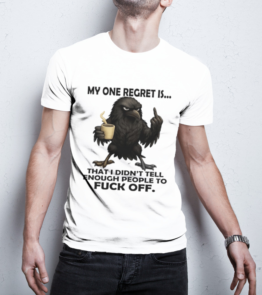 My One Regret Is That I Didn't Tell Enough People To Fuck Off Raven Coffee Middle Finger T-Shirt