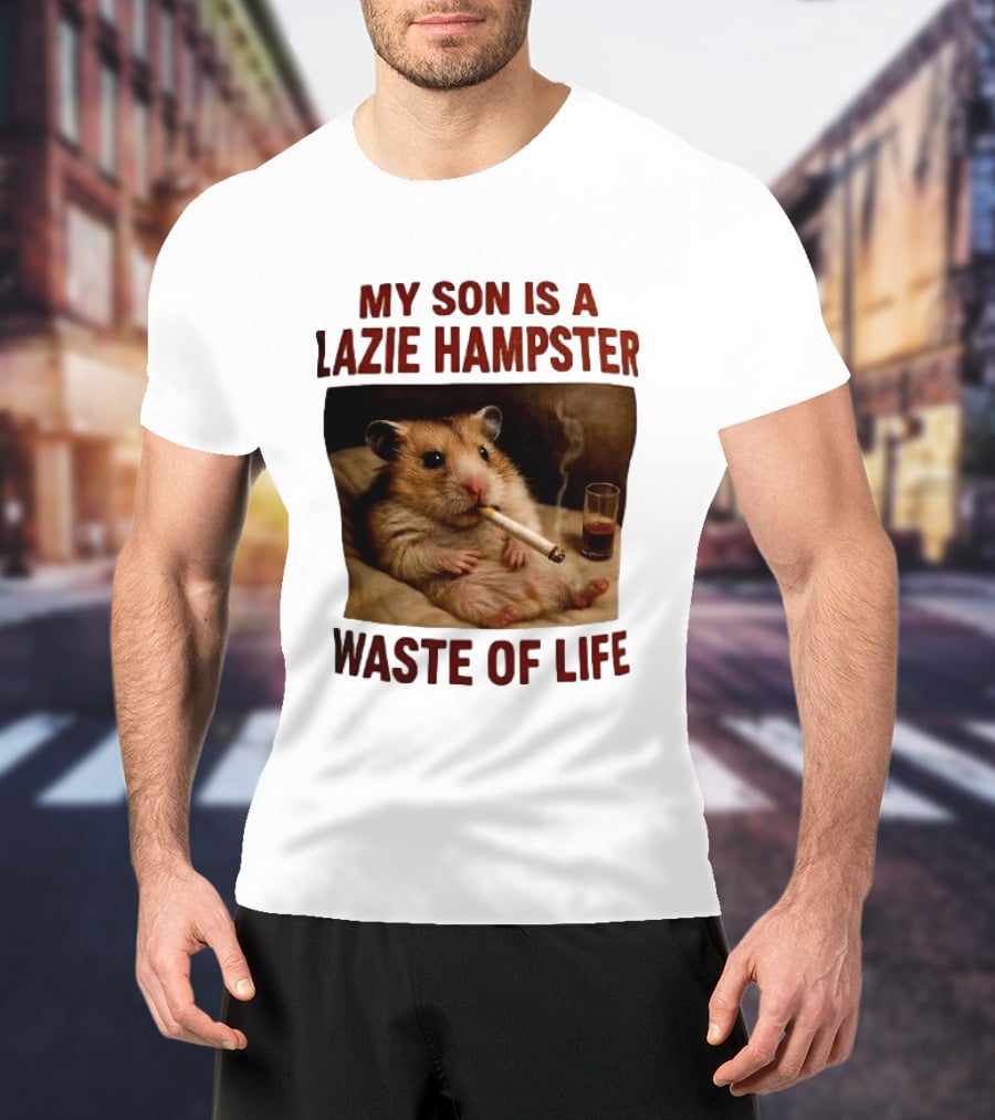 My Son Is A Lazie Hampster Waste Of Life Smoking Hamster With Drink T-Shirt