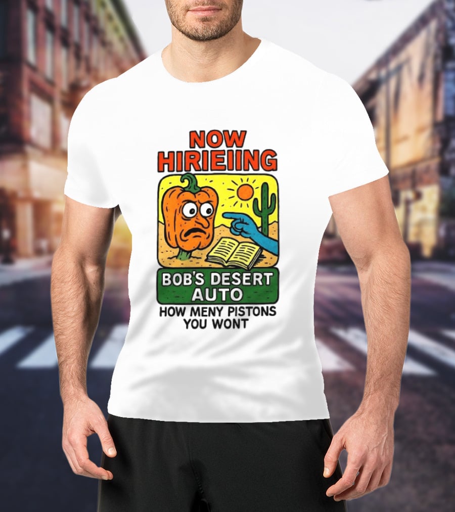 Now Hiring Bob's Desert Auto How Many Pistons You Want T-Shirt
