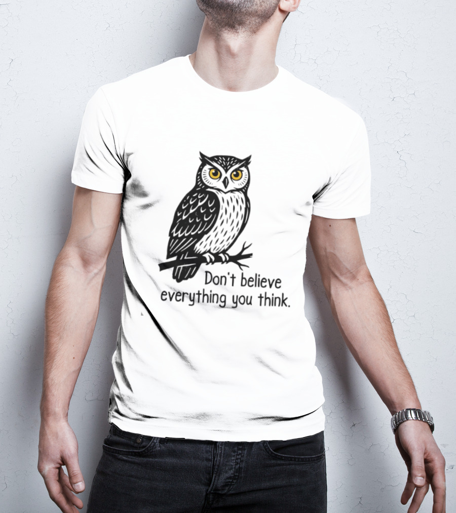 Owl Don't Believe Everything You Think Wisdom Insight T-Shirt