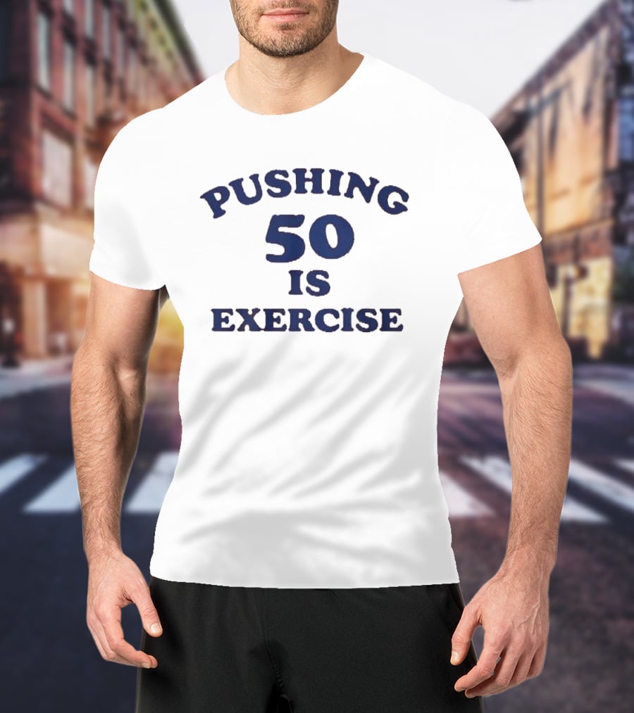 Pushing 50 Is Exercise Funny Milestone Birthday Humor T-Shirt
