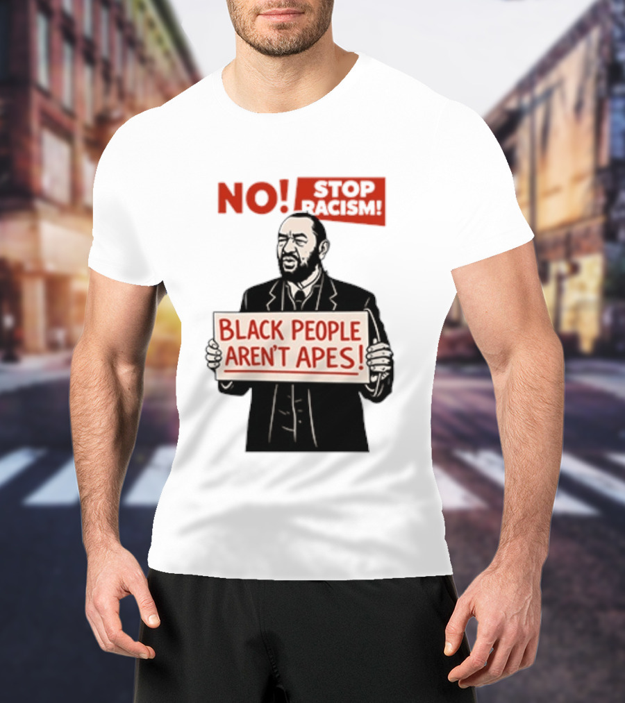 STOP Racism NO Black People Aren't Apes T-Shirt